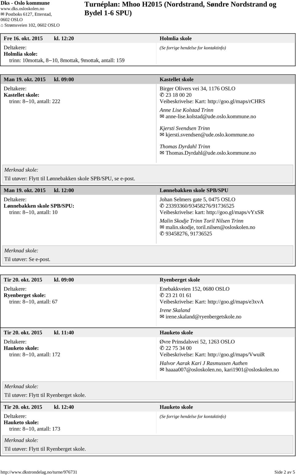 Man 19. okt. 2015 kl. 12:00 Lønnebakken skole SPB/SPU Lønnebakken skole SPB/SPU: trinn: 8 10, antall: 10 Johan Selmers gate 5, 0475 OSLO 23393360/93458276/91736525 Veibeskrivelse: kart: http://goo.