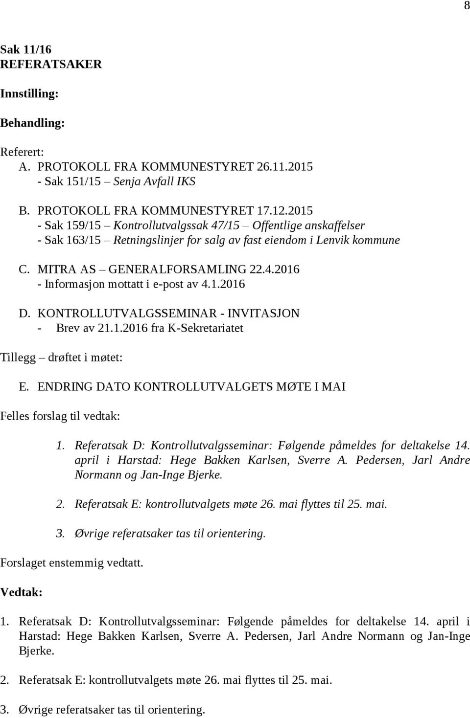 1.2016 D. KONTROLLUTVALGSSEMINAR - INVITASJON - Brev av 21.1.2016 fra K-Sekretariatet Tillegg drøftet i møtet: E. ENDRING DATO KONTROLLUTVALGETS MØTE I MAI 1.