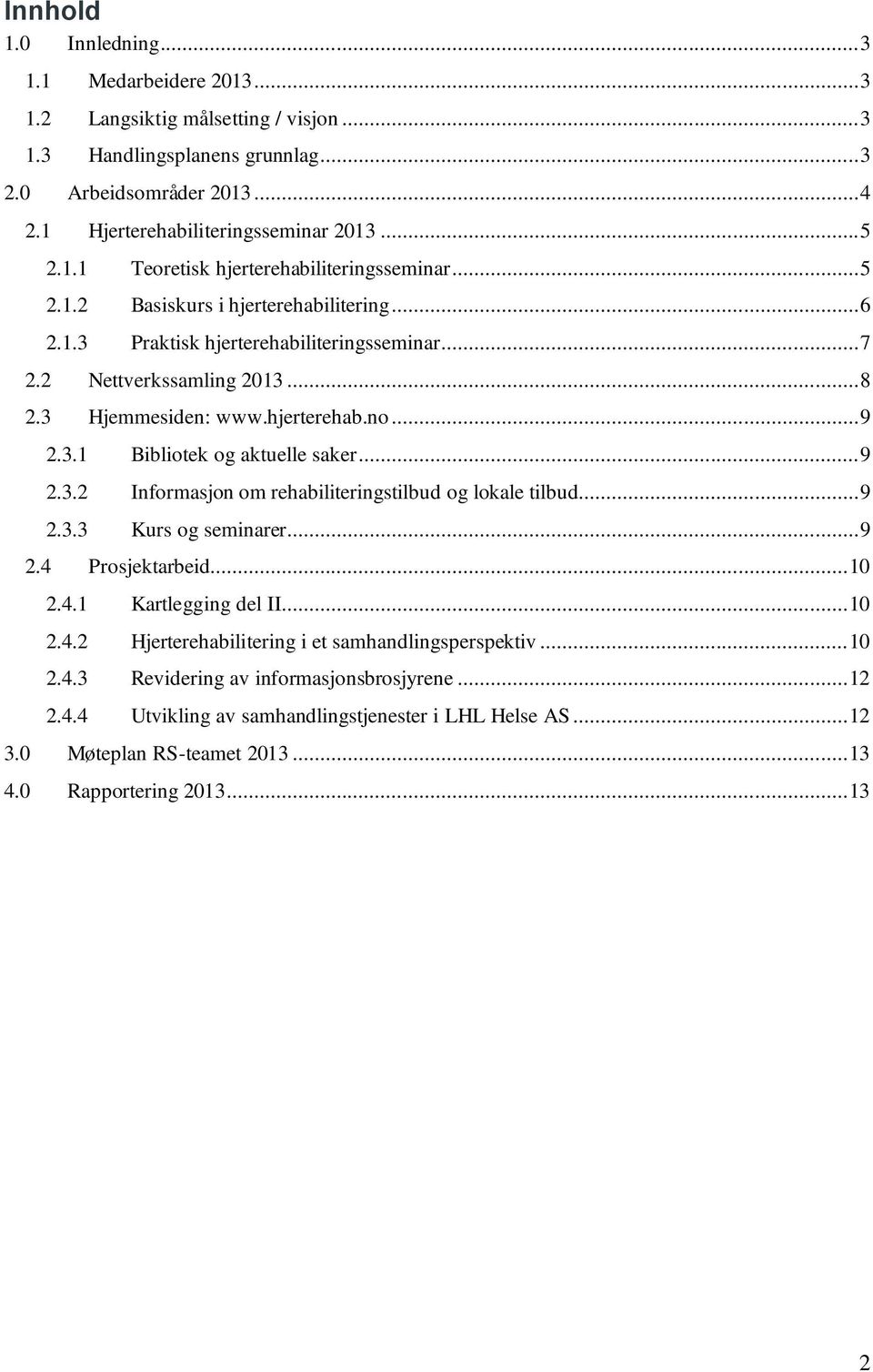 hjerterehab.no... 9 2.3.1 Bibliotek og aktuelle saker... 9 2.3.2 Informasjon om rehabiliteringstilbud og lokale tilbud... 9 2.3.3 Kurs og seminarer... 9 2.4 Prosjektarbeid... 10 2.4.1 Kartlegging del II.