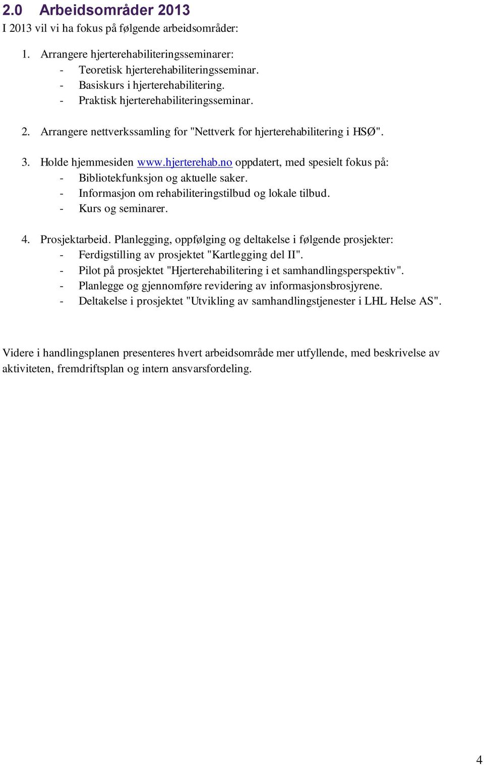 - Informasjon om rehabiliteringstilbud og lokale tilbud. - Kurs og seminarer. 4. Prosjektarbeid.