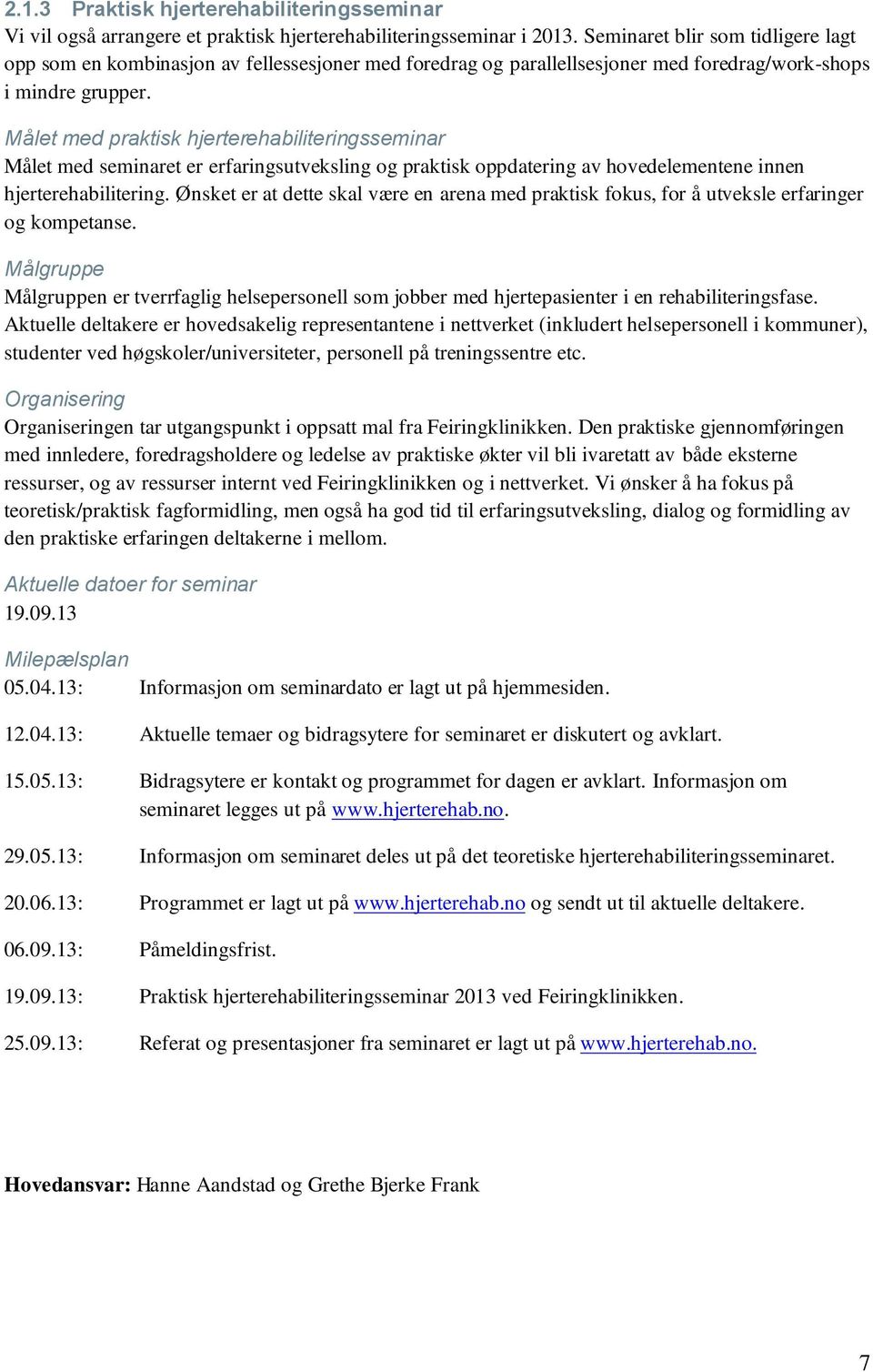 Målet med praktisk hjerterehabiliteringsseminar Målet med seminaret er erfaringsutveksling og praktisk oppdatering av hovedelementene innen hjerterehabilitering.