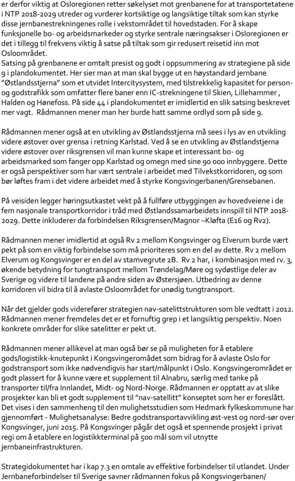 For å skape funksjonelle bo- og arbeidsmarkeder og styrke sentrale næringsakser i Osloregionen er det i tillegg til frekvens viktig å satse på tiltak som gir redusert reisetid inn mot Osloområdet.