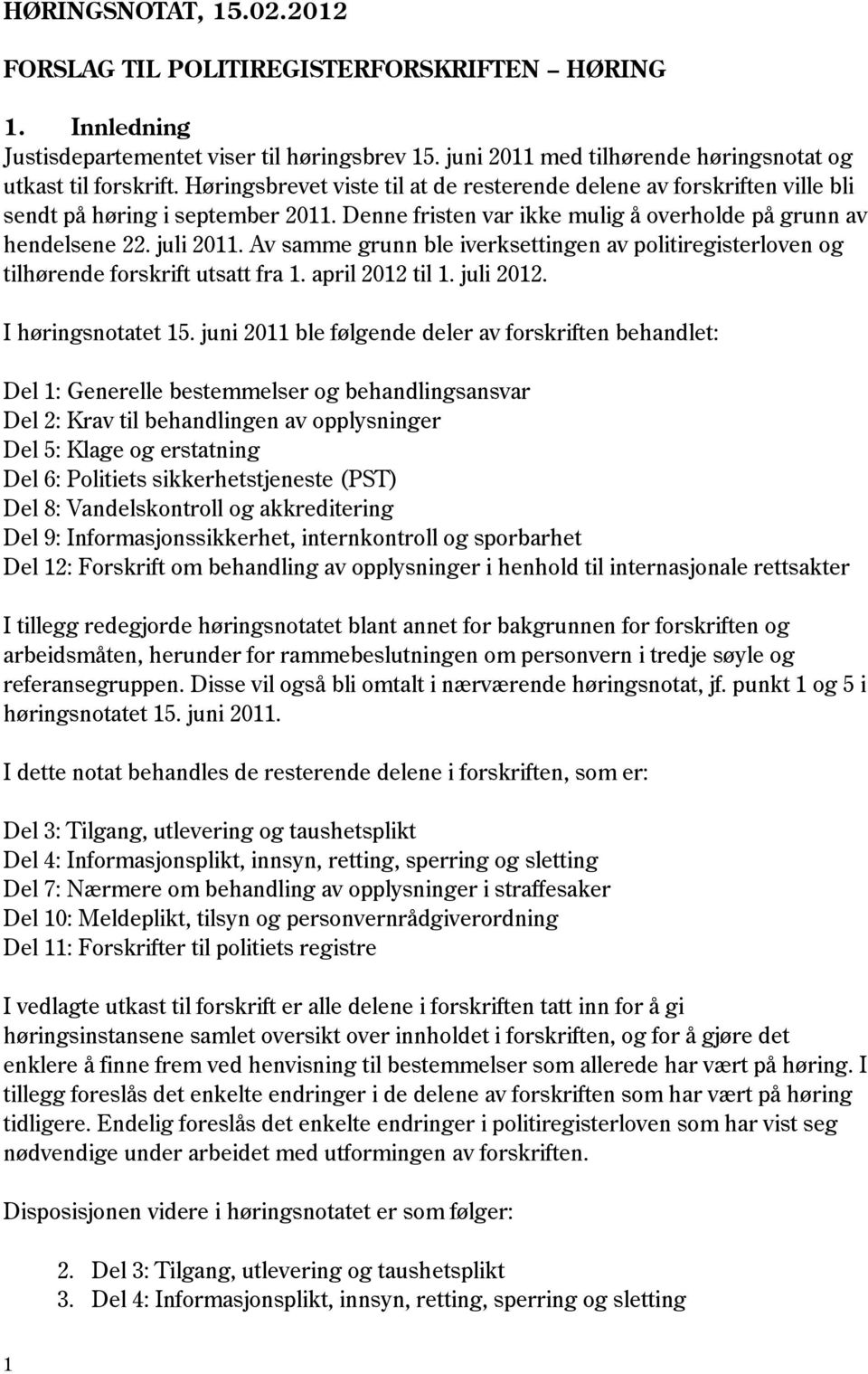 Av samme grunn ble iverksettingen av politiregisterloven og tilhørende forskrift utsatt fra 1. april 2012 til 1. juli 2012. I høringsnotatet 15.