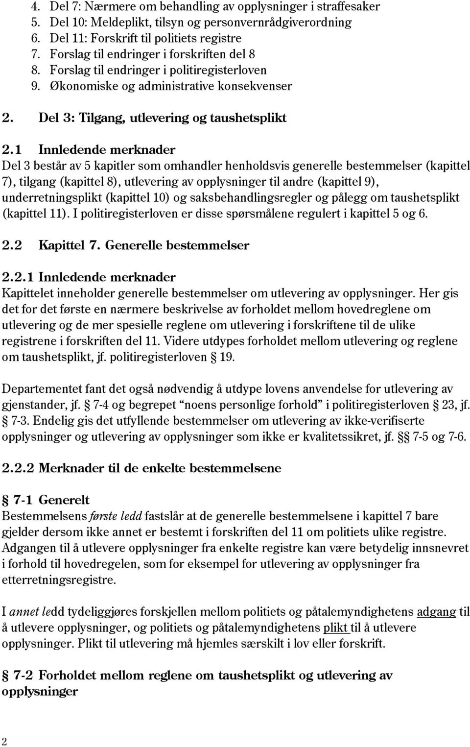 1 Innledende merknader Del 3 består av 5 kapitler som omhandler henholdsvis generelle bestemmelser (kapittel 7), tilgang (kapittel 8), utlevering av opplysninger til andre (kapittel 9),