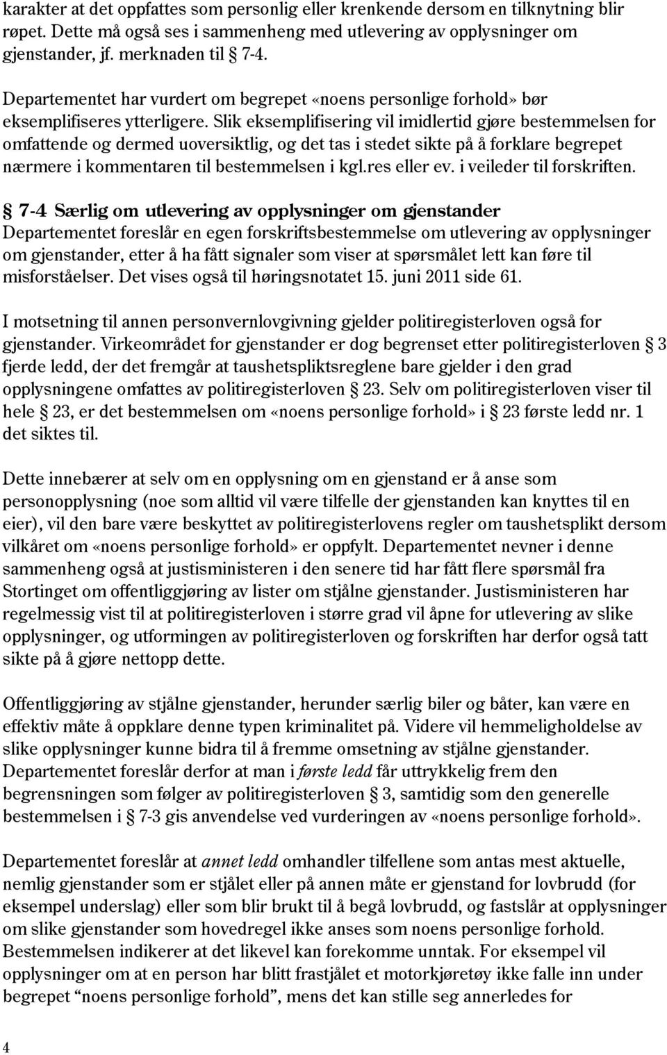 Slik eksemplifisering vil imidlertid gjøre bestemmelsen for omfattende og dermed uoversiktlig, og det tas i stedet sikte på å forklare begrepet nærmere i kommentaren til bestemmelsen i kgl.