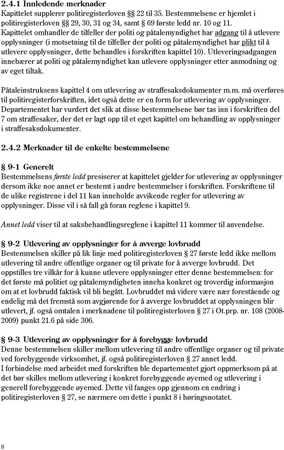 opplysninger, dette behandles i forskriften kapittel 10). Utleveringsadgangen innebærer at politi og påtalemyndighet kan utlevere opplysninger etter anmodning og av eget tiltak.