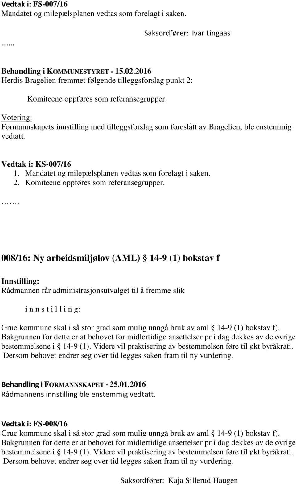 Votering: Formannskapets innstilling med tilleggsforslag som foreslått av Bragelien, ble enstemmig vedtatt. Vedtak i: KS-007/16 1. Mandatet og milepælsplanen vedtas som forelagt i saken. 2.