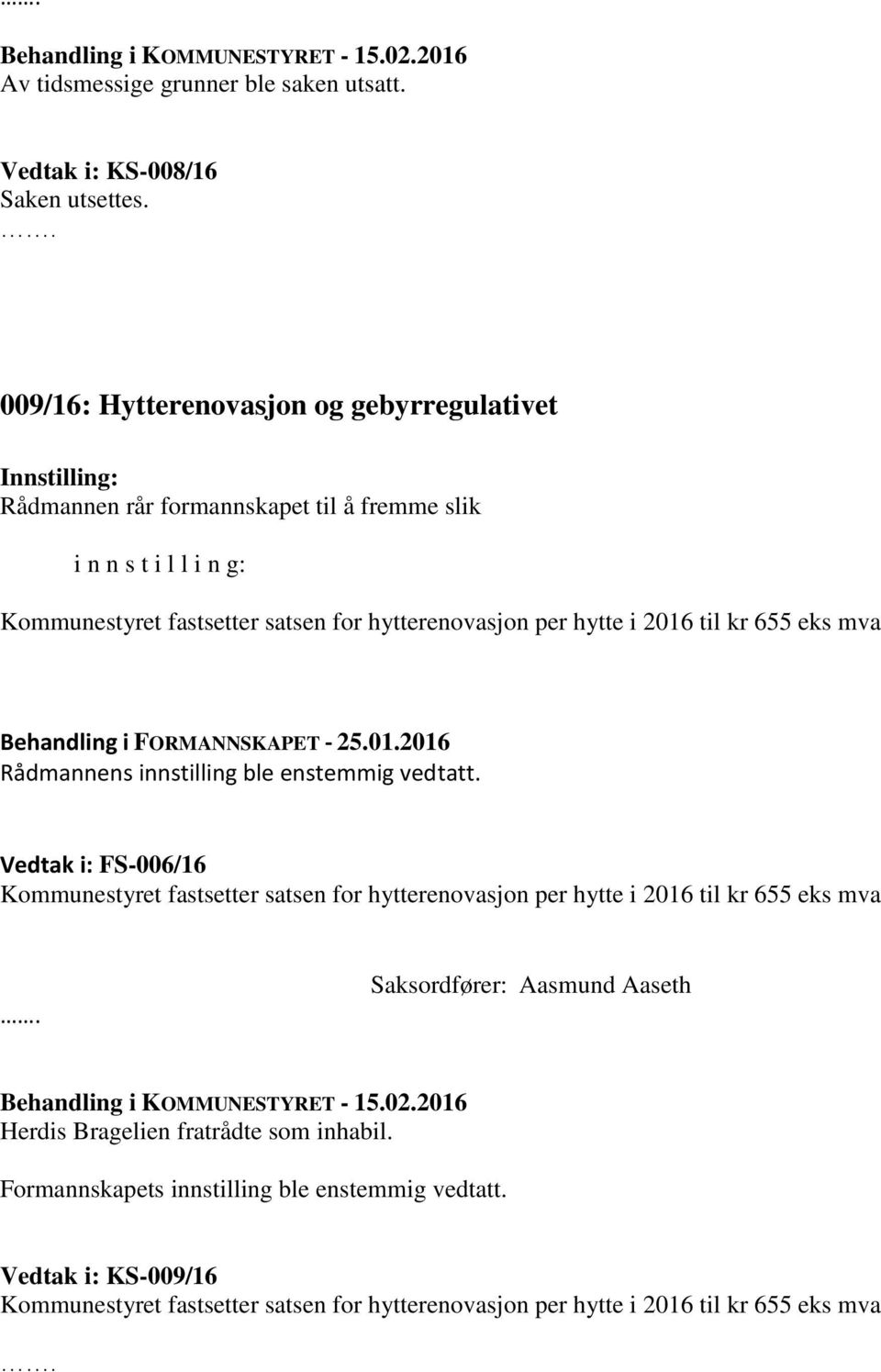 hytterenovasjon per hytte i 2016 til kr 655 eks mva Behandling i FORMANNSKAPET - 25.01.2016 Rådmannens innstilling ble enstemmig vedtatt.