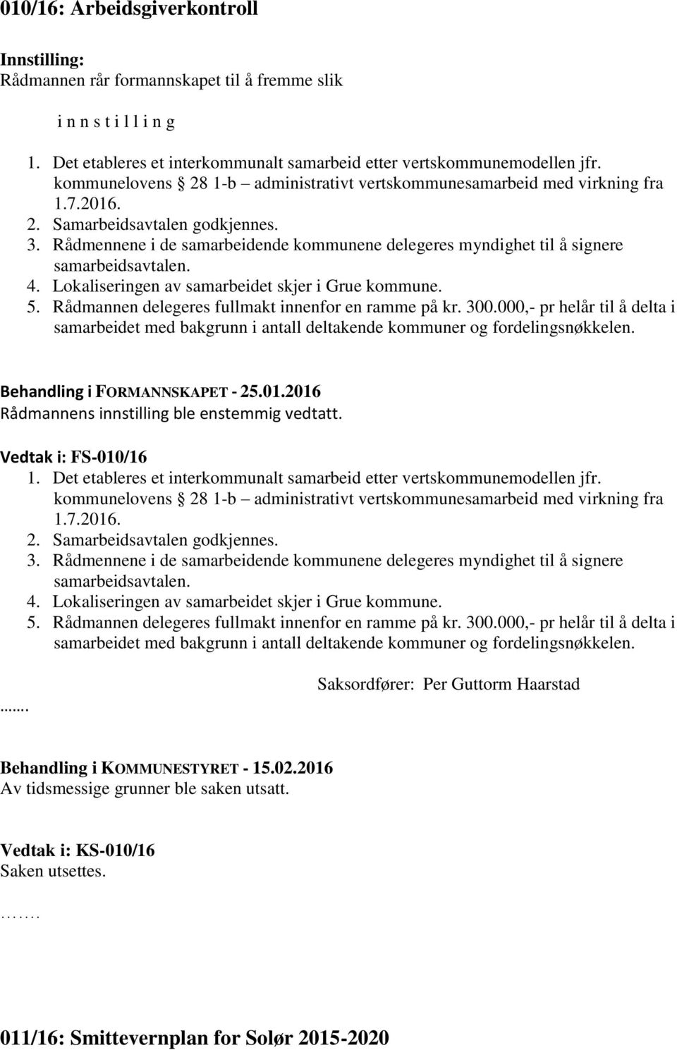 Rådmennene i de samarbeidende kommunene delegeres myndighet til å signere samarbeidsavtalen. 4. Lokaliseringen av samarbeidet skjer i Grue kommune. 5.