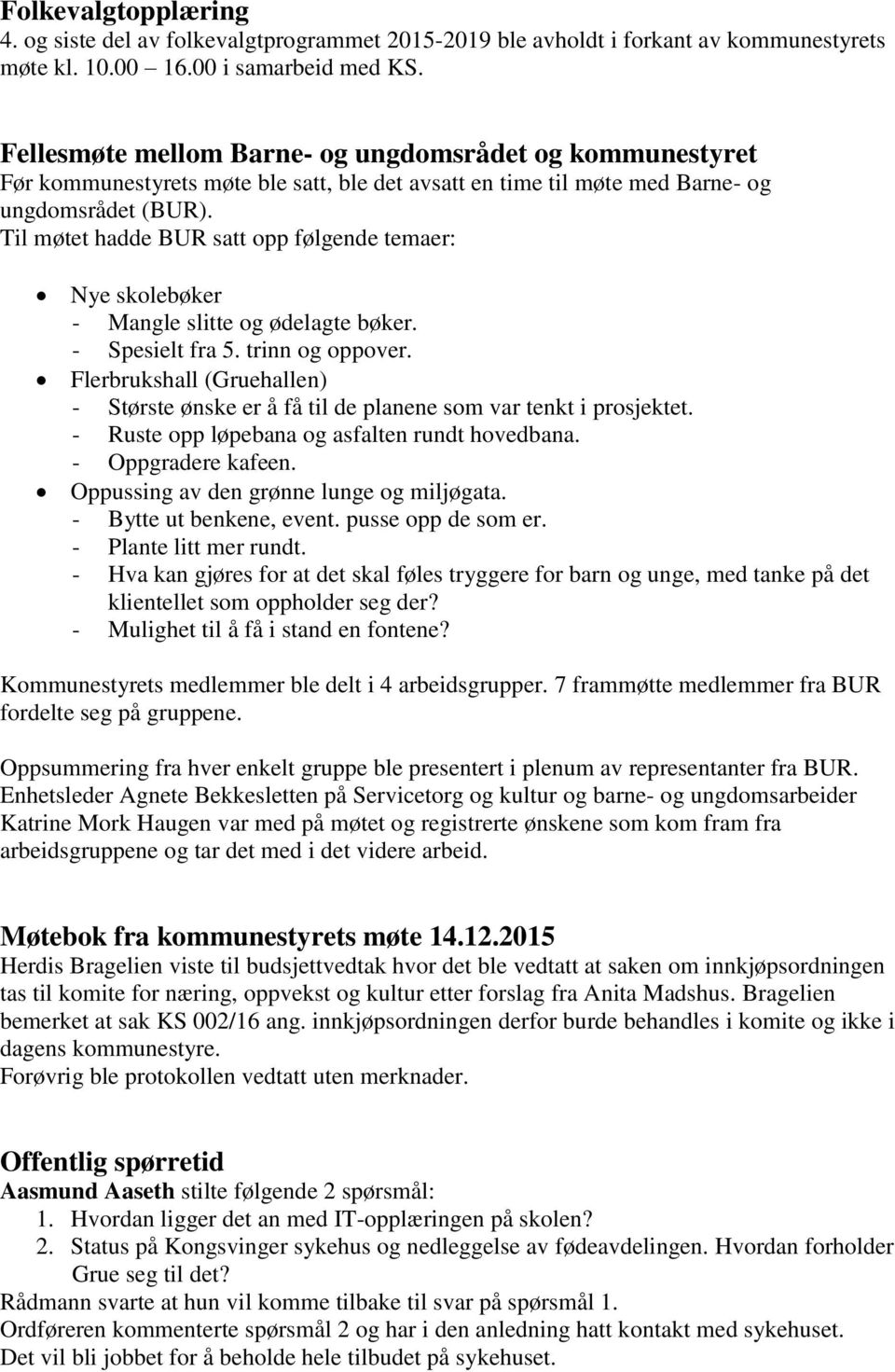 Til møtet hadde BUR satt opp følgende temaer: Nye skolebøker - Mangle slitte og ødelagte bøker. - Spesielt fra 5. trinn og oppover.