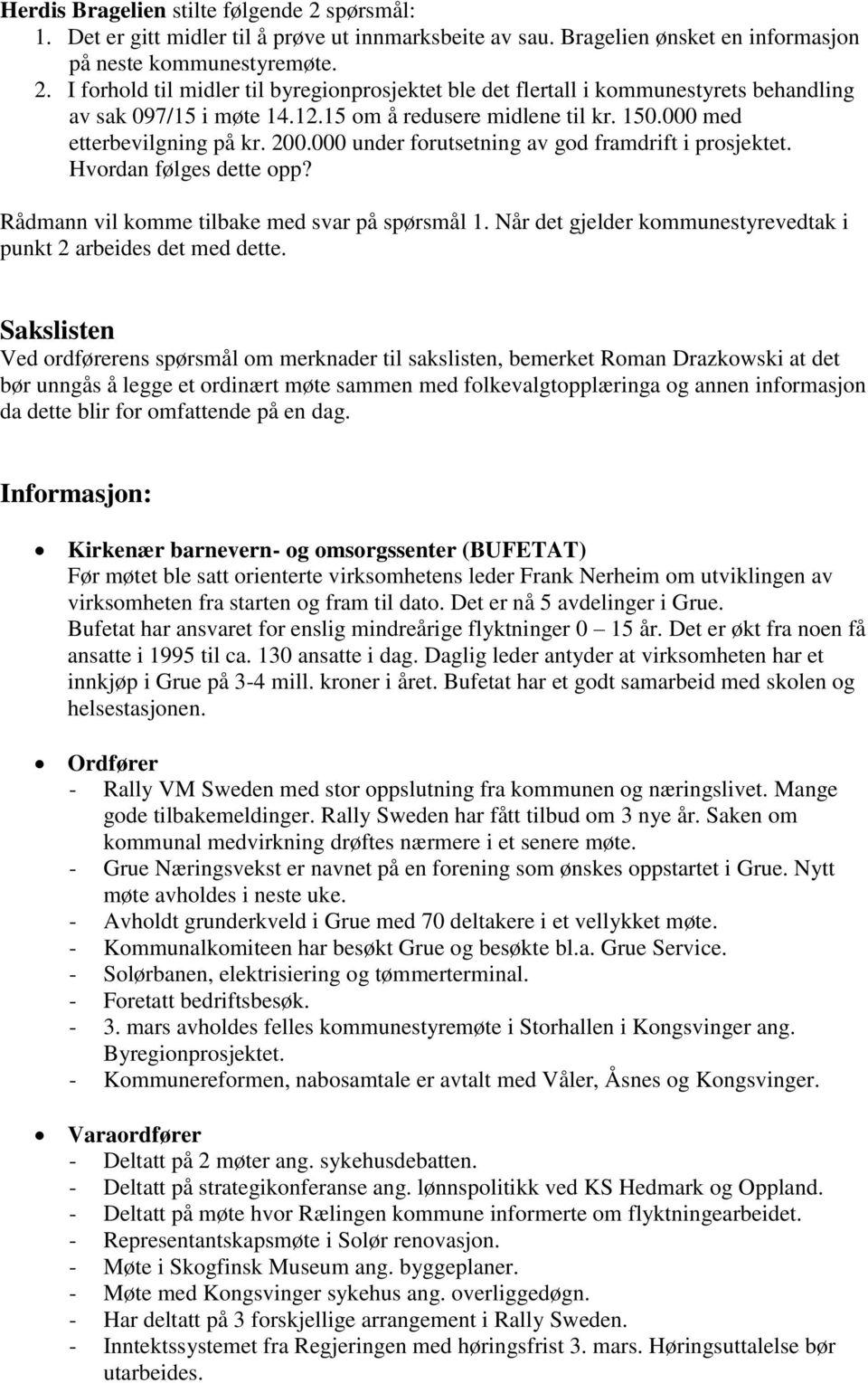 Rådmann vil komme tilbake med svar på spørsmål 1. Når det gjelder kommunestyrevedtak i punkt 2 arbeides det med dette.