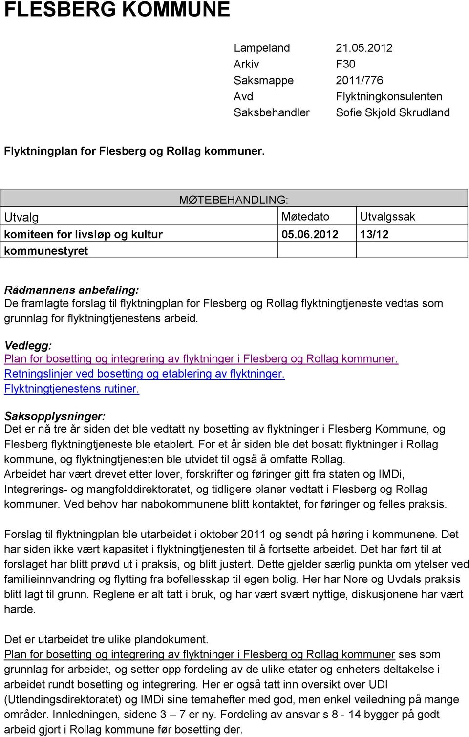 2012 13/12 kommunestyret Rådmannens anbefaling: De framlagte forslag til flyktningplan for Flesberg og Rollag flyktningtjeneste vedtas som grunnlag for flyktningtjenestens arbeid.