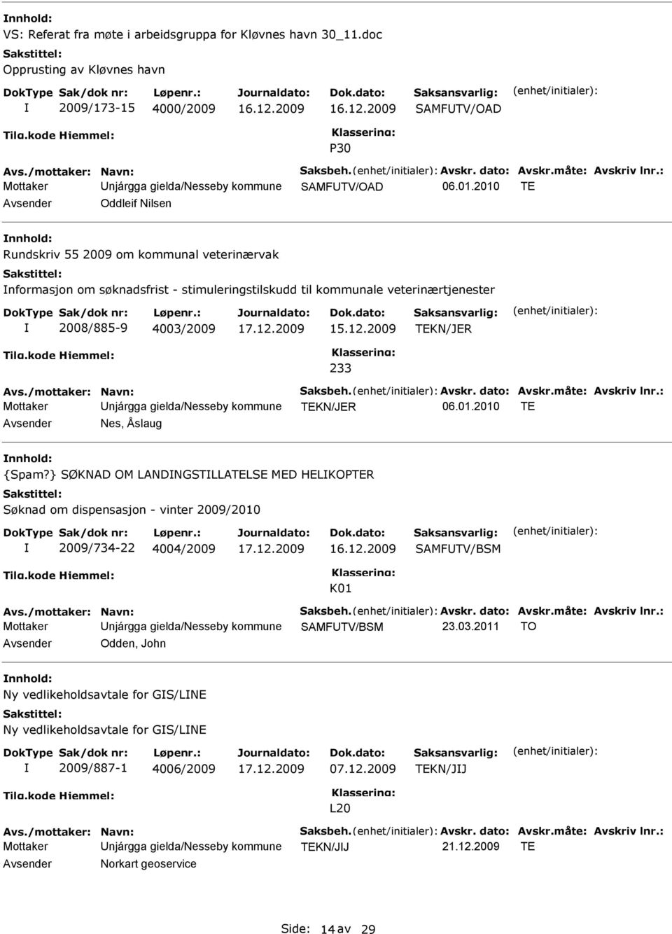 : Mottaker Unjárgga gielda/nesseby kommune SAMFUTV/OAD Avsender Oddleif Nilsen nnhold: Rundskriv 55 2009 om kommunal veterinærvak nformasjon om søknadsfrist - stimuleringstilskudd til kommunale