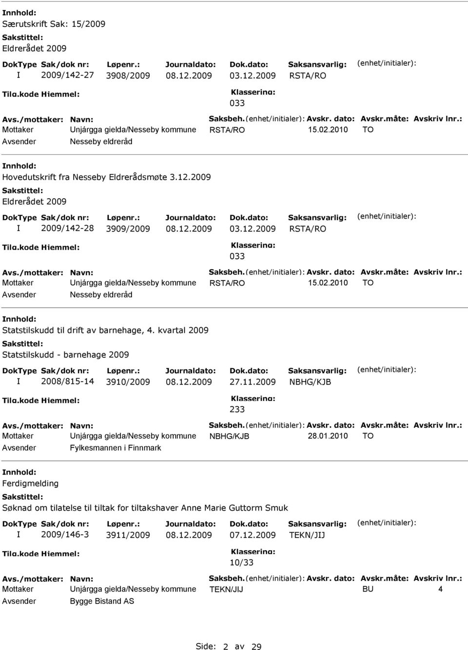 /mottaker: Navn: Saksbeh. Avskr. dato: Avskr.måte: Avskriv lnr.: Mottaker Unjárgga gielda/nesseby kommune RSTA/RO 15.02.