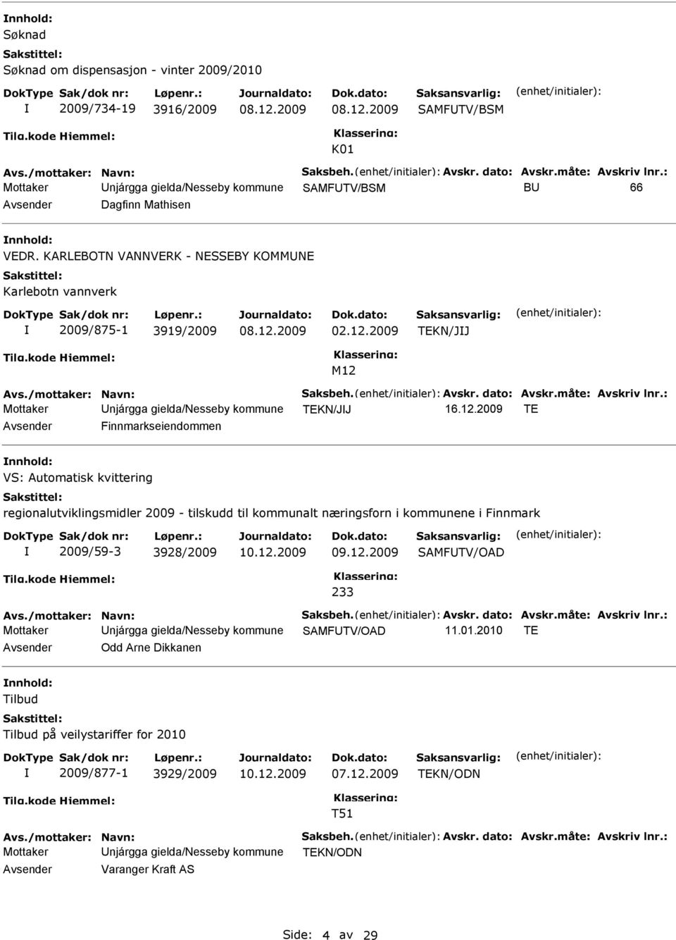 2009 TEKN/JJ M12 Avs./mottaker: Navn: Saksbeh. Avskr. dato: Avskr.måte: Avskriv lnr.