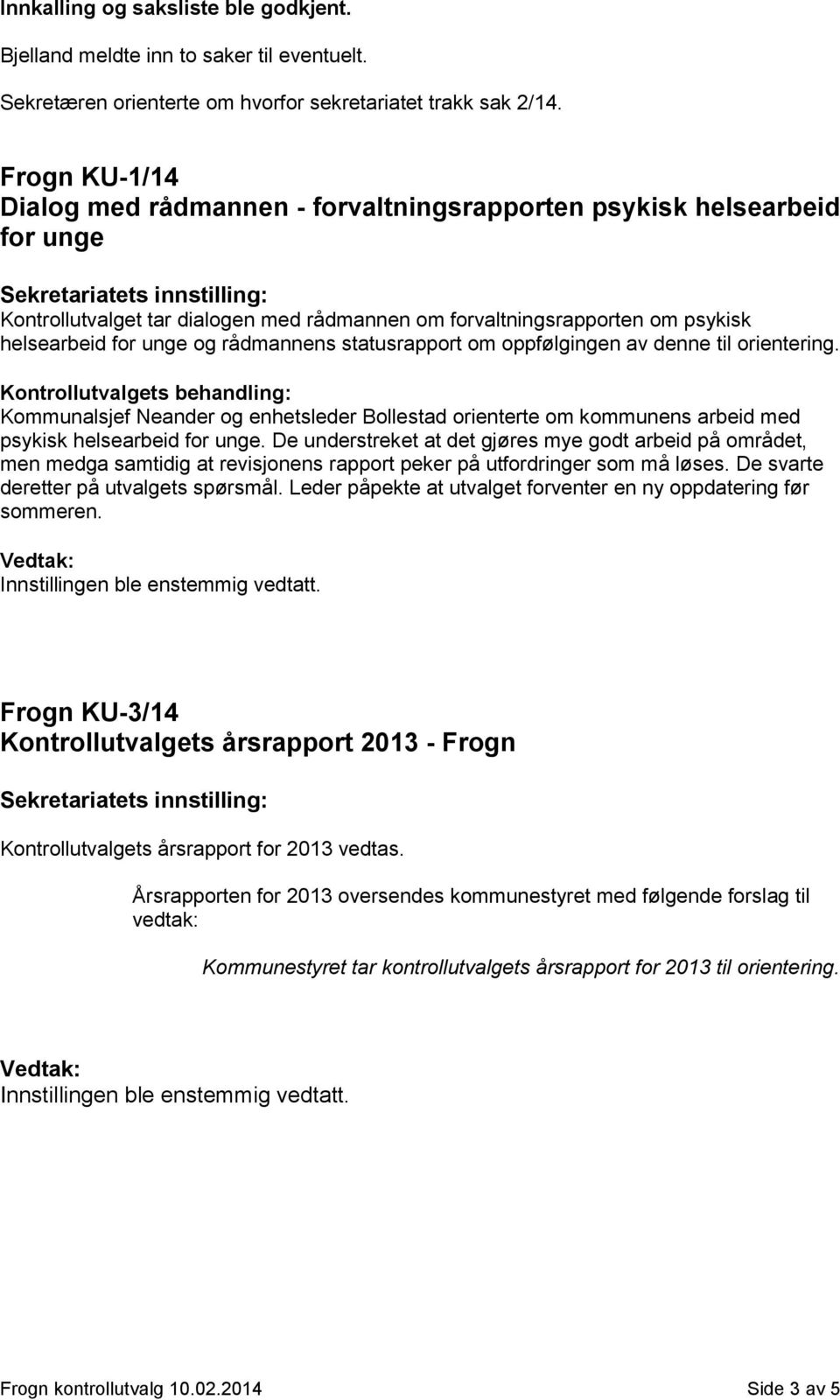 rådmannens statusrapport om oppfølgingen av denne til orientering. Kommunalsjef Neander og enhetsleder Bollestad orienterte om kommunens arbeid med psykisk helsearbeid for unge.