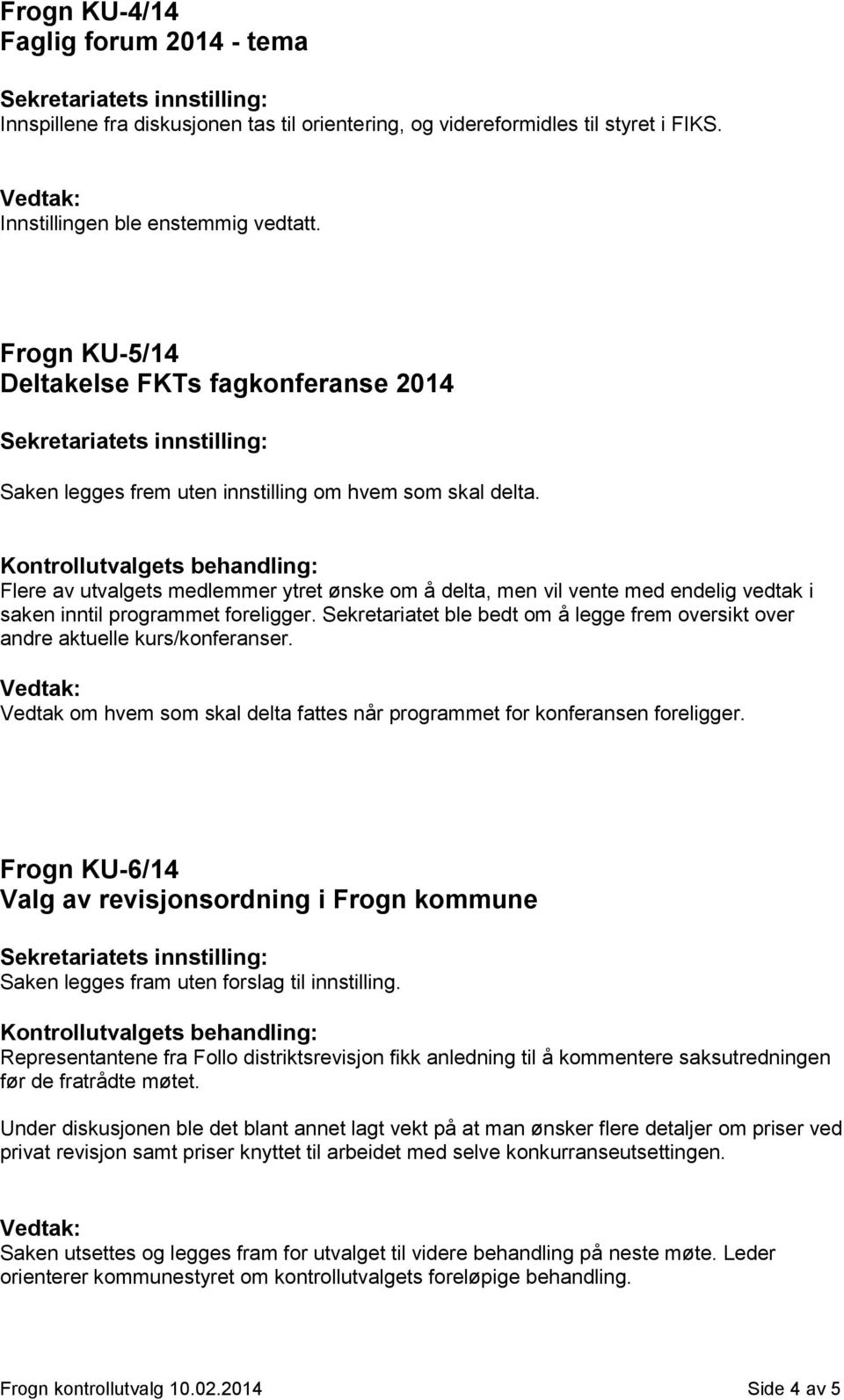 Flere av utvalgets medlemmer ytret ønske om å delta, men vil vente med endelig vedtak i saken inntil programmet foreligger.