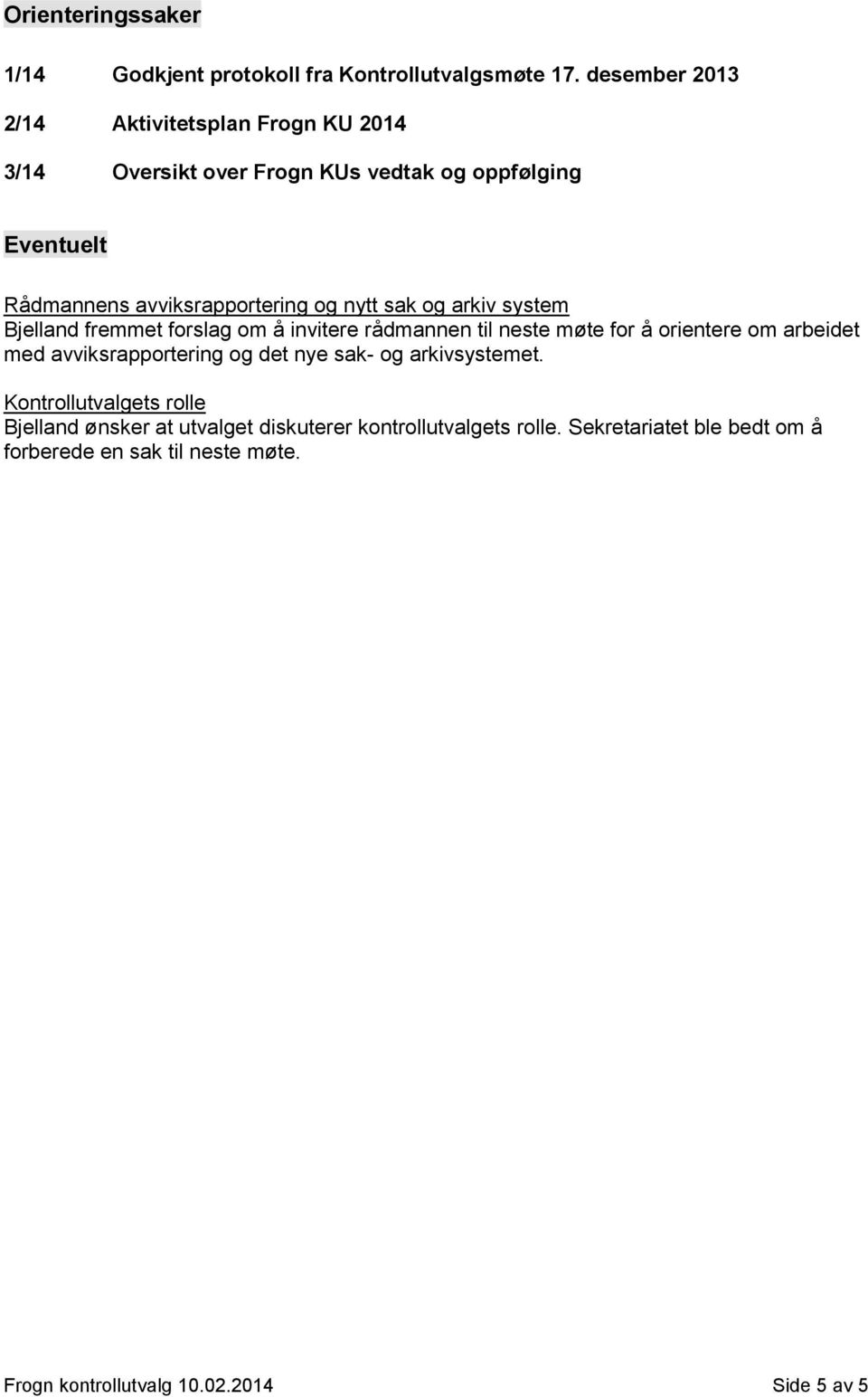 nytt sak og arkiv system Bjelland fremmet forslag om å invitere rådmannen til neste møte for å orientere om arbeidet med avviksrapportering og