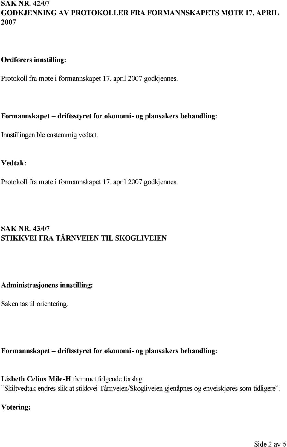 Protokoll fra møte i formannskapet 17. april 2007 godkjennes. SAK NR.