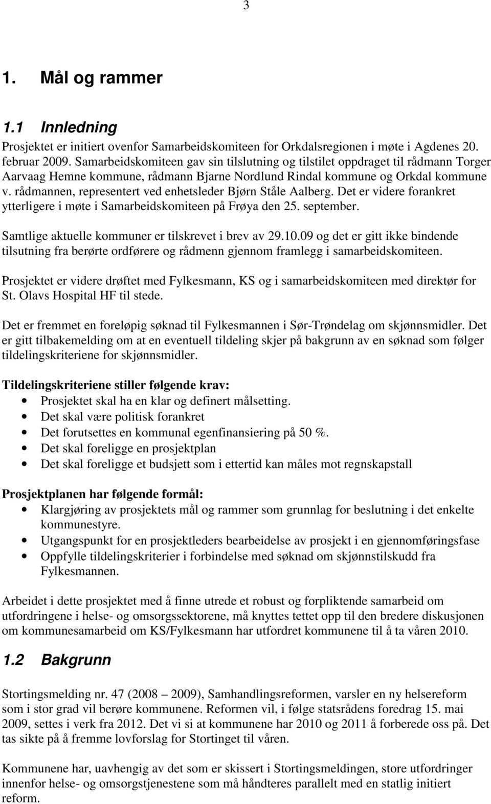 rådmannen, representert ved enhetsleder Bjørn Ståle Aalberg. Det er videre forankret ytterligere i møte i Samarbeidskomiteen på Frøya den 25. september.