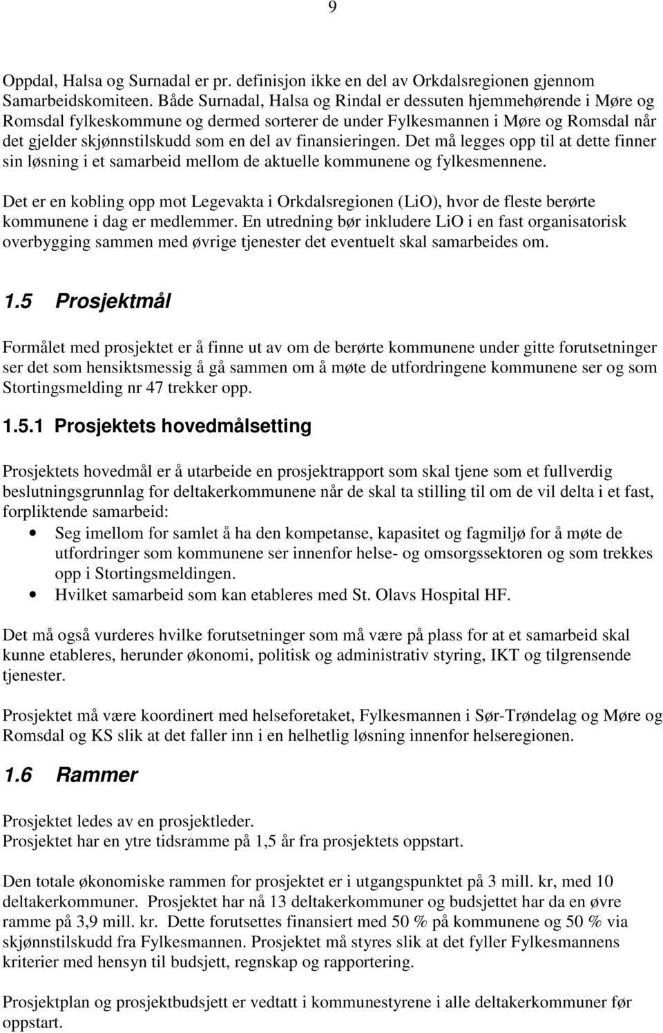 finansieringen. Det må legges opp til at dette finner sin løsning i et samarbeid mellom de aktuelle kommunene og fylkesmennene.