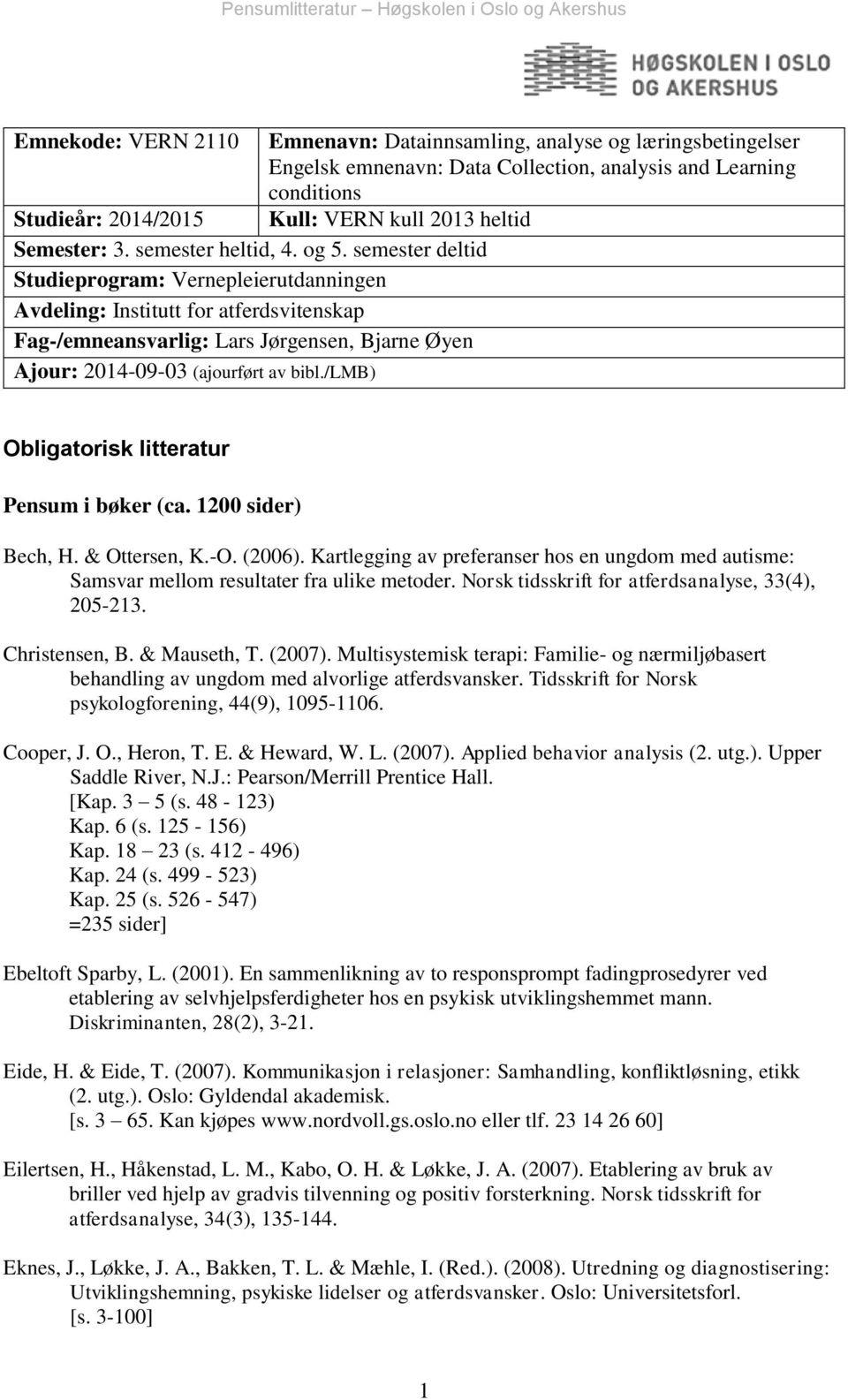 semester deltid Studieprogram: Vernepleierutdanningen Avdeling: Institutt for atferdsvitenskap Fag-/emneansvarlig: Lars Jørgensen, Bjarne Øyen Ajour: 2014-09-03 (ajourført av bibl.