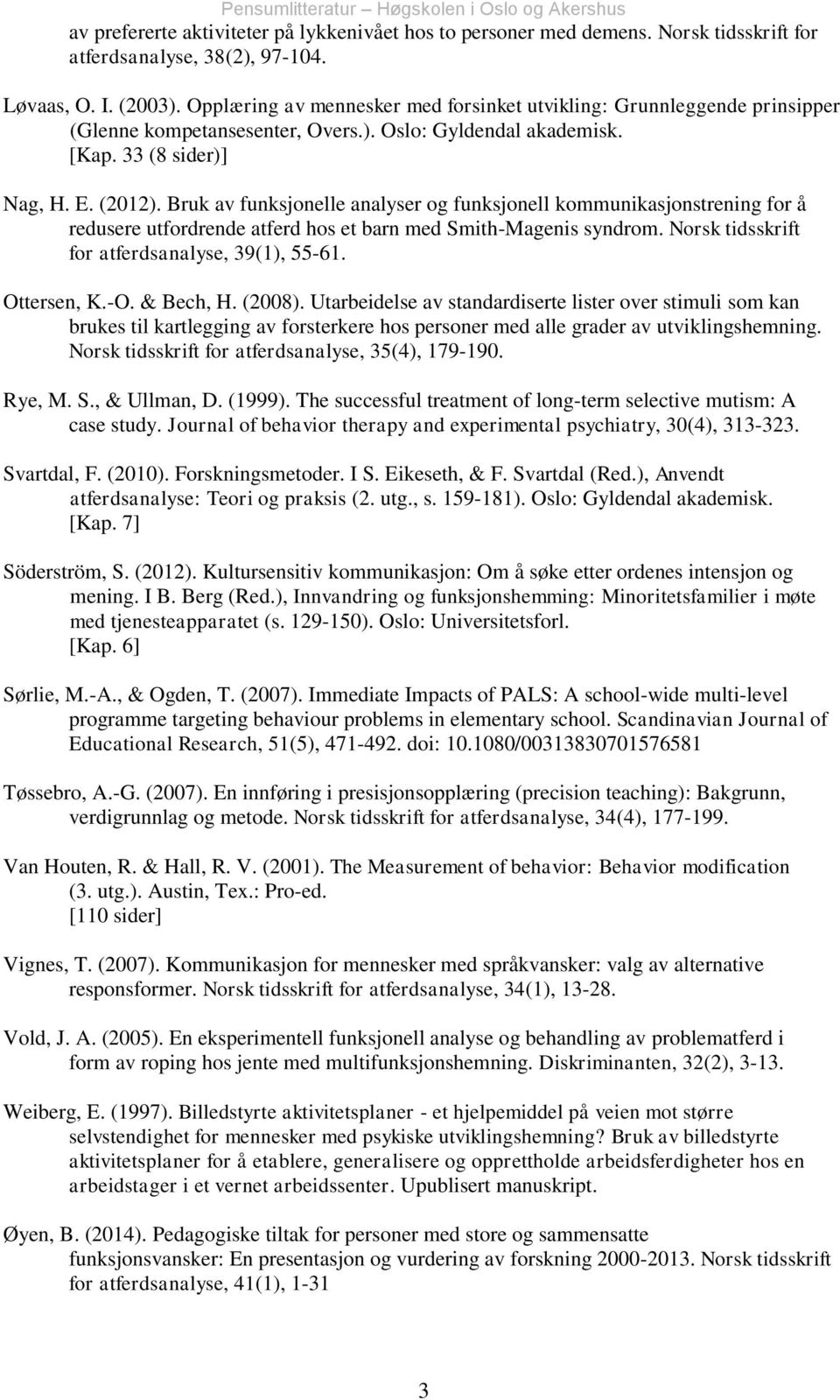 Bruk av funksjonelle analyser og funksjonell kommunikasjonstrening for å redusere utfordrende atferd hos et barn med Smith-Magenis syndrom. Norsk tidsskrift for atferdsanalyse, 39(1), 55-61.