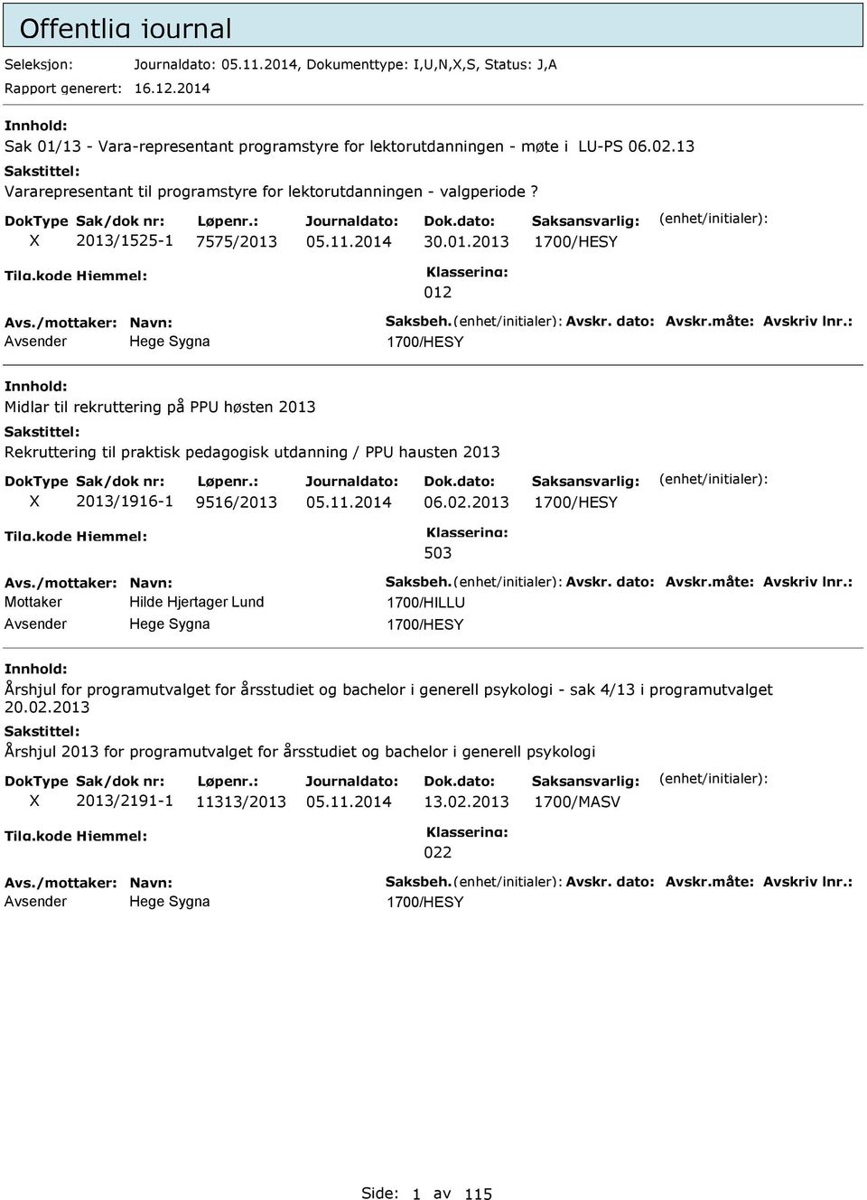 : Hege Sygna 1700/HESY Midlar til rekruttering på høsten 2013 Rekruttering til praktisk pedagogisk utdanning / hausten 2013 2013/1916-1 9516/2013 06.02.2013 1700/HESY 503 Avs./mottaker: avn: Saksbeh.