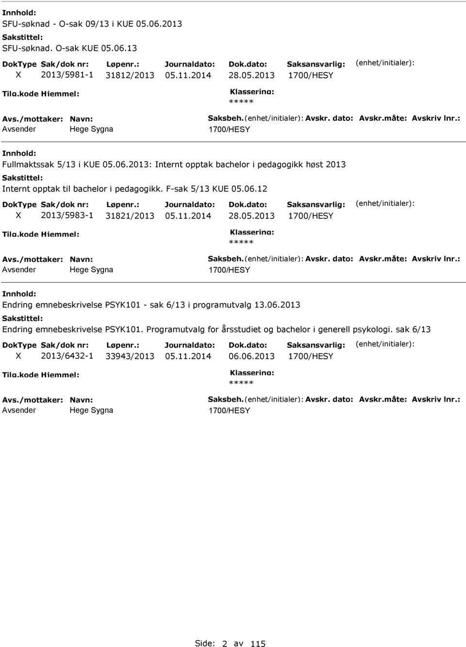 /mottaker: avn: Saksbeh. Avskr. dato: Avskr.måte: Avskriv lnr.: Hege Sygna 1700/HESY Endring emnebeskrivelse SYK101 - sak 6/13 i programutvalg 13.06.2013 Endring emnebeskrivelse SYK101.