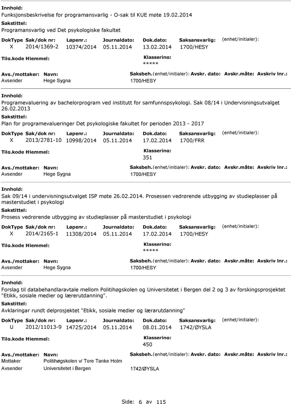 2013 lan for programevalueringer Det psykologiske fakultet for perioden 2013-2017 2013/2781-10 10998/2014 17.02.2014 1700/FRR 351 Avs./mottaker: avn: Saksbeh. Avskr. dato: Avskr.måte: Avskriv lnr.