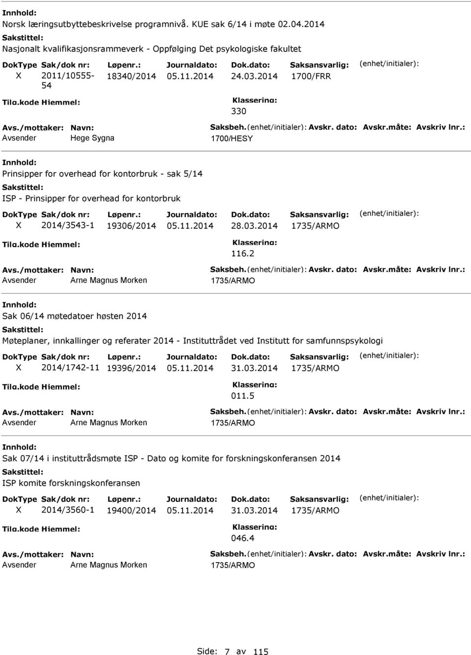 : Hege Sygna 1700/HESY rinsipper for overhead for kontorbruk - sak 5/14 S - rinsipper for overhead for kontorbruk 2014/3543-1 19306/2014 28.03.2014 1735/ARMO 116.2 Avs./mottaker: avn: Saksbeh. Avskr.