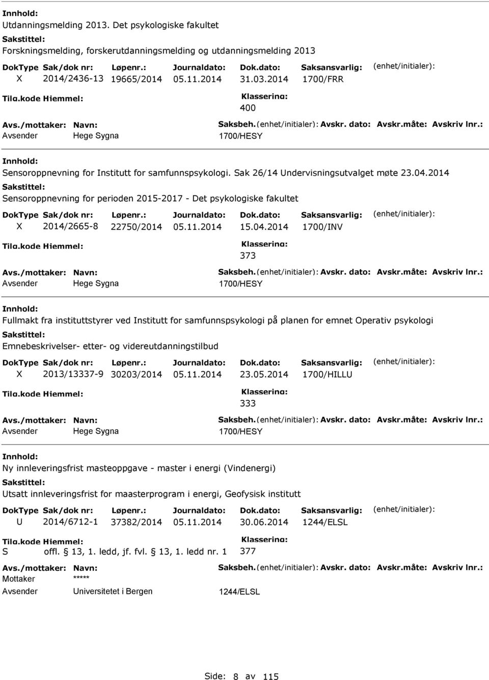 2014 Sensoroppnevning for perioden 2015-2017 - Det psykologiske fakultet 2014/2665-8 22750/2014 15.04.2014 1700/V 373 Avs./mottaker: avn: Saksbeh. Avskr. dato: Avskr.måte: Avskriv lnr.