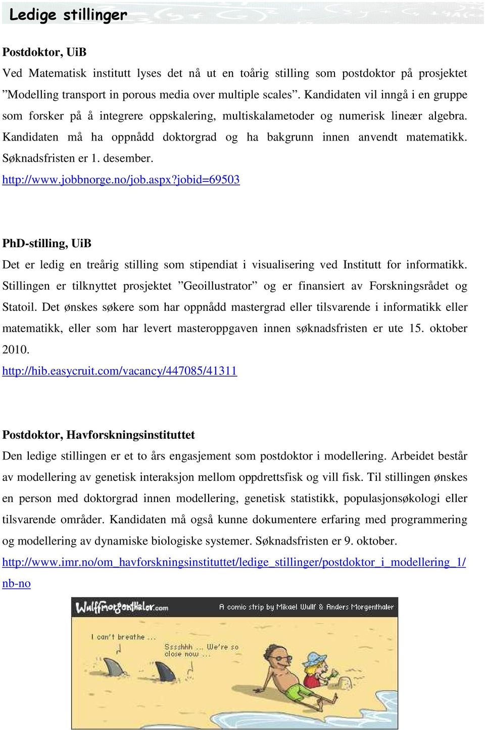 Søknadsfristen er 1. desember. http://www.jobbnorge.no/job.aspx?jobid=69503 PhD-stilling, UiB Det er ledig en treårig stilling som stipendiat i visualisering ved Institutt for informatikk.