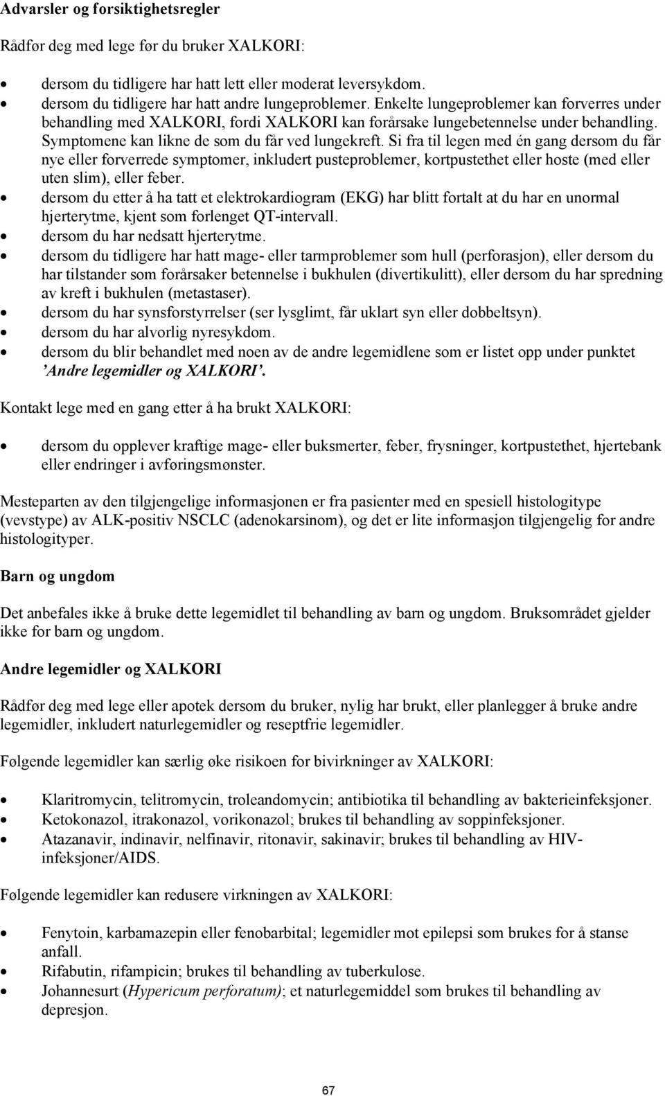 Si fra til legen med én gang dersom du får nye eller forverrede symptomer, inkludert pusteproblemer, kortpustethet eller hoste (med eller uten slim), eller feber.