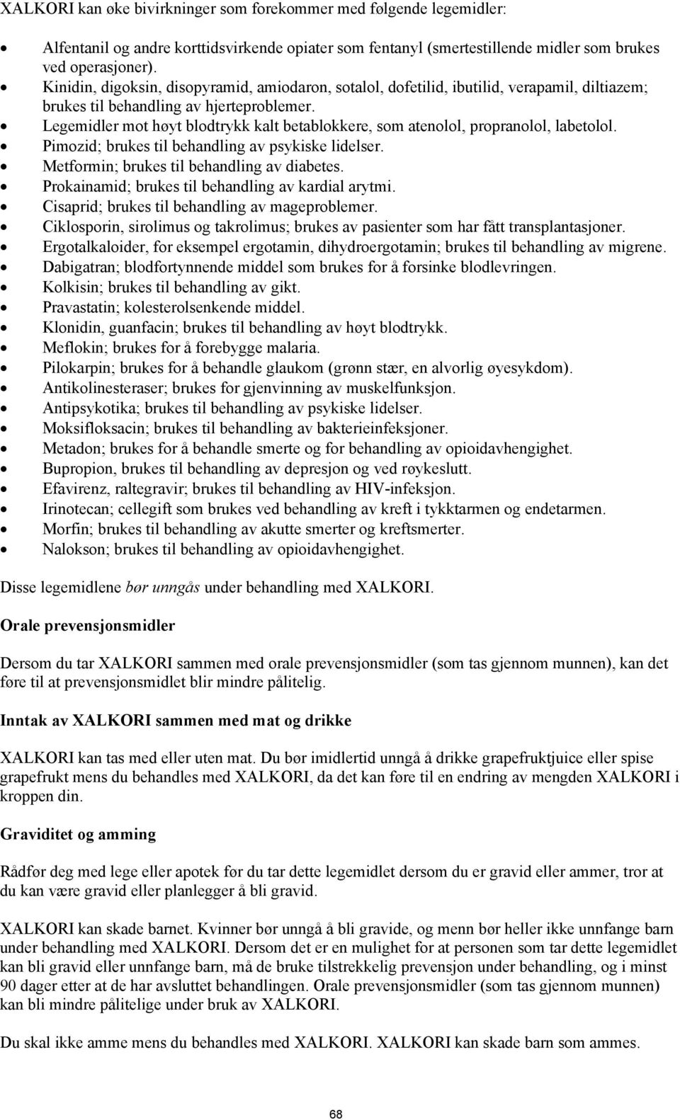 Legemidler mot høyt blodtrykk kalt betablokkere, som atenolol, propranolol, labetolol. Pimozid; brukes til behandling av psykiske lidelser. Metformin; brukes til behandling av diabetes.