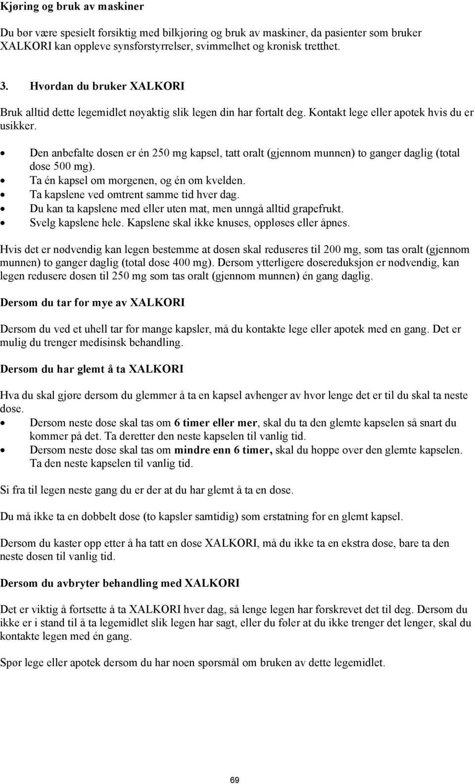 Den anbefalte dosen er én 250 mg kapsel, tatt oralt (gjennom munnen) to ganger daglig (total dose 500 mg). Ta én kapsel om morgenen, og én om kvelden. Ta kapslene ved omtrent samme tid hver dag.