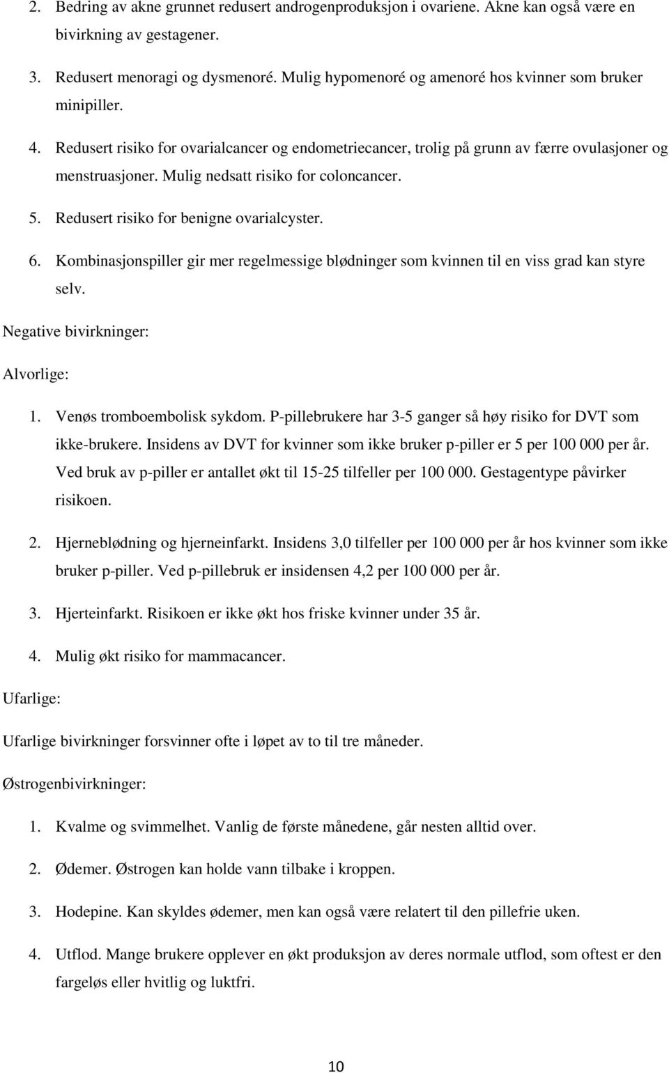 Mulig nedsatt risiko for coloncancer. 5. Redusert risiko for benigne ovarialcyster. 6. Kombinasjonspiller gir mer regelmessige blødninger som kvinnen til en viss grad kan styre selv.