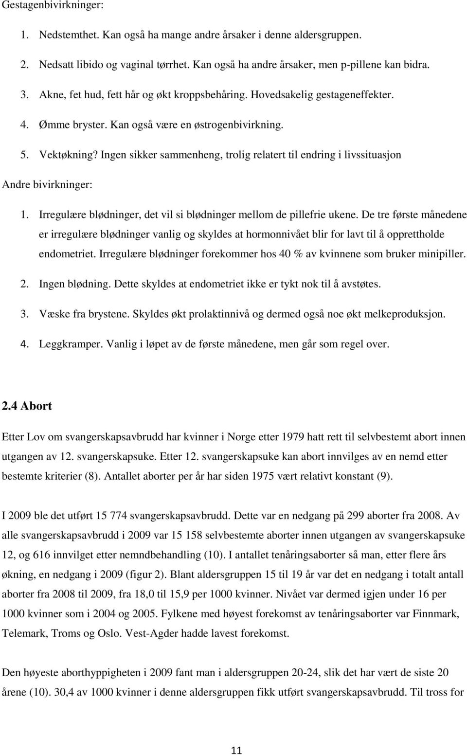 Ingen sikker sammenheng, trolig relatert til endring i livssituasjon Andre bivirkninger: 1. Irregulære blødninger, det vil si blødninger mellom de pillefrie ukene.