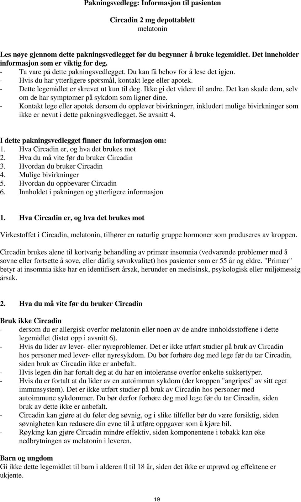 - Dette legemidlet er skrevet ut kun til deg. Ikke gi det videre til andre. Det kan skade dem, selv om de har symptomer på sykdom som ligner dine.