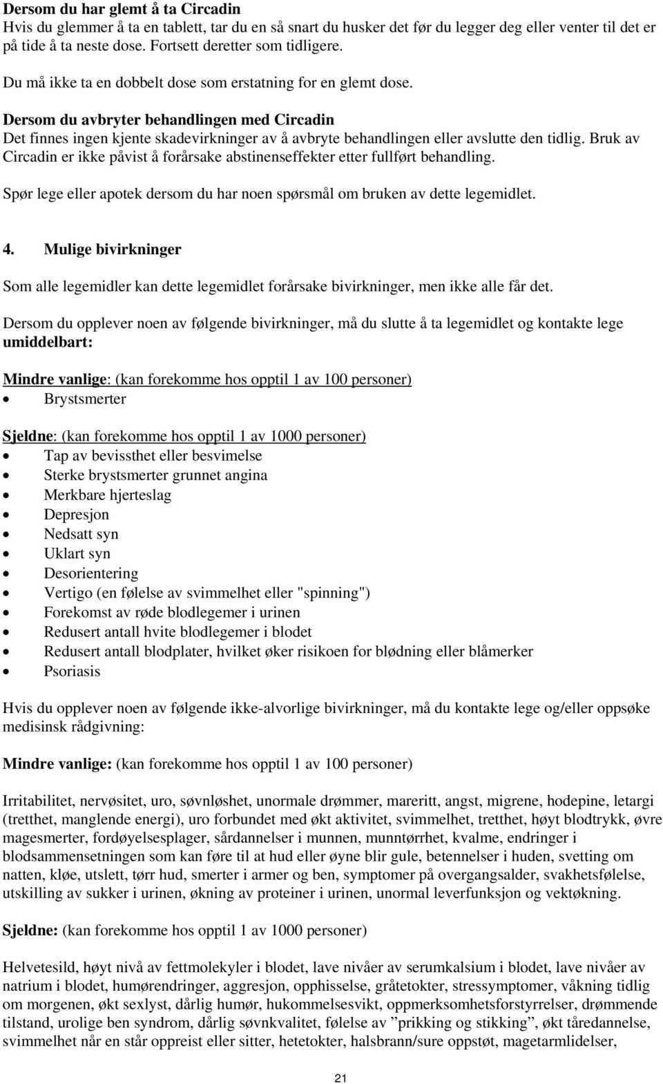 Dersom du avbryter behandlingen med Circadin Det finnes ingen kjente skadevirkninger av å avbryte behandlingen eller avslutte den tidlig.