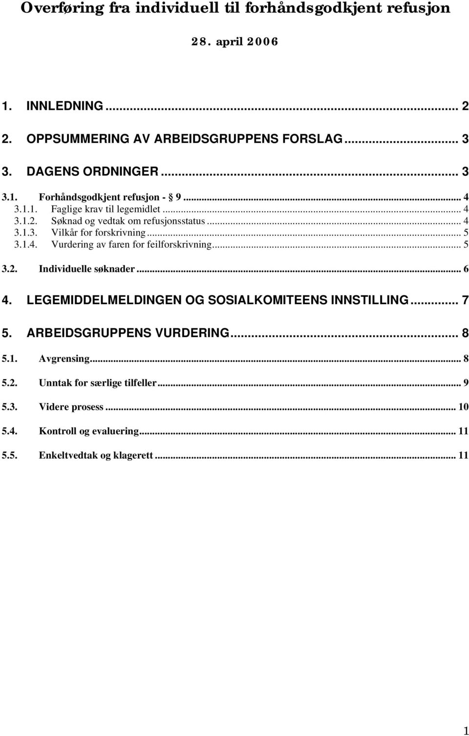 .. 5 3.2. Individuelle søknader... 6 4. LEGEMIDDELMELDINGEN OG SOSIALKOMITEENS INNSTILLING... 7 5. ARBEIDSGRUPPENS VURDERING... 8 5.1. Avgrensing... 8 5.2. Unntak for særlige tilfeller.