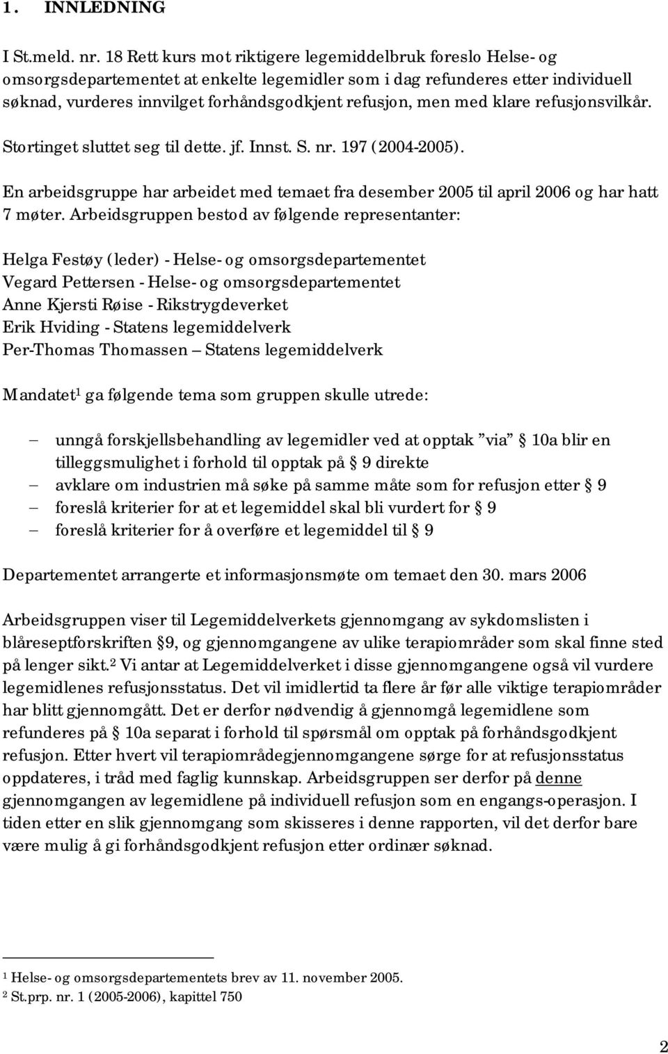 med klare refusjonsvilkår. Stortinget sluttet seg til dette. jf. Innst. S. nr. 197 (2004-2005). En arbeidsgruppe har arbeidet med temaet fra desember 2005 til april 2006 og har hatt 7 møter.