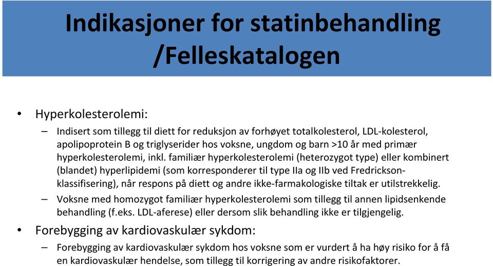 familiær hyperkolesterolemi (heterozygot type) eller kombinert (blandet) hyperlipidemi (som korresponderer til type IIa og IIb ved Fredricksonklassifisering), når respons pådiett og andre