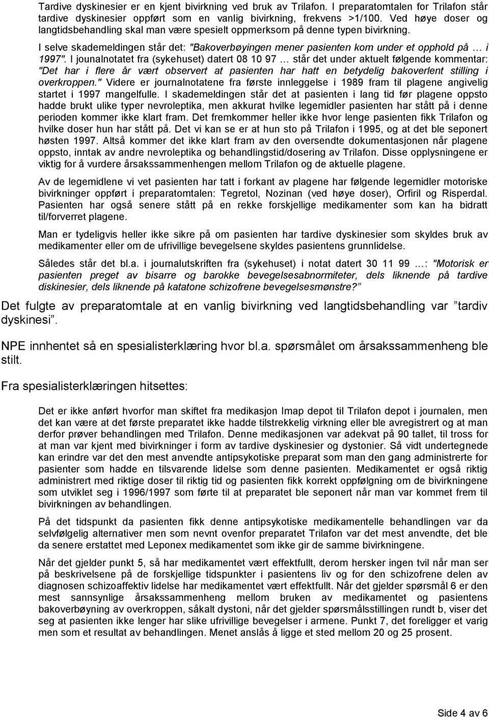 I jounalnotatet fra (sykehuset) datert 08 10 97 står det under aktuelt følgende kommentar: "Det har i flere år vært observert at pasienten har hatt en betydelig bakoverlent stilling i overkroppen.