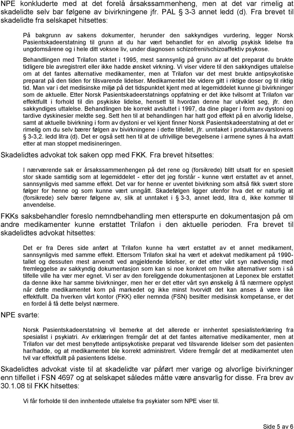 alvorlig psykisk lidelse fra ungdomsårene og i hele ditt voksne liv, under diagnosen schizofreni/schizoaffektiv psykose.