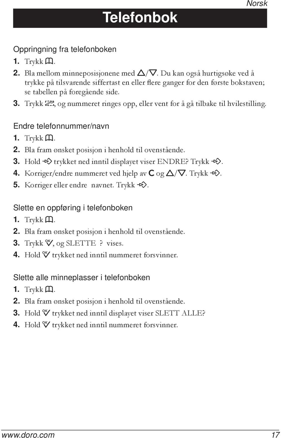 Trykk, og nummeret ringes opp, eller vent for å gå tilbake til hvilestilling. Endre telefonnummer/navn 1. Trykk b. 2. Bla fram ønsket posisjon i henhold til ovenstående. 3.