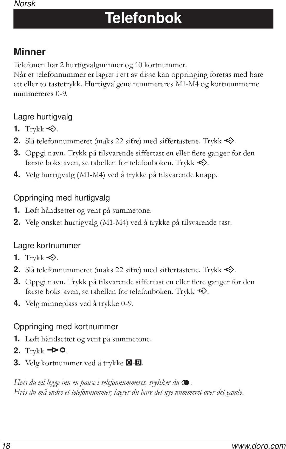 Trykk på tilsvarende siffertast en eller flere ganger for den første bokstaven, se tabellen for telefonboken. Trykk P. 4. Velg hurtigvalg (M1-M4) ved å trykke på tilsvarende knapp.