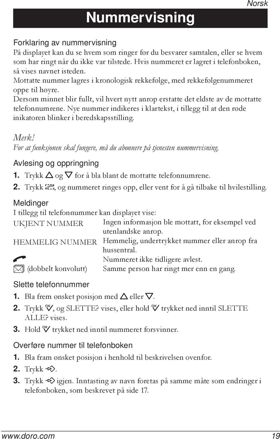 Dersom minnet blir fullt, vil hvert nytt anrop erstatte det eldste av de mottatte telefonnumrene. Nye nummer indikeres i klartekst, i tillegg til at den røde inikatoren blinker i beredskapsstilling.