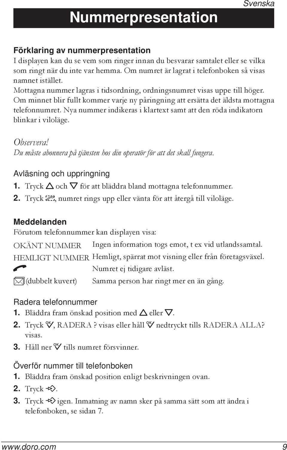 Om minnet blir fullt kommer varje ny påringning att ersätta det äldsta mottagna telefonnumret. Nya nummer indikeras i klartext samt att den röda indikatorn blinkar i viloläge. Observera!