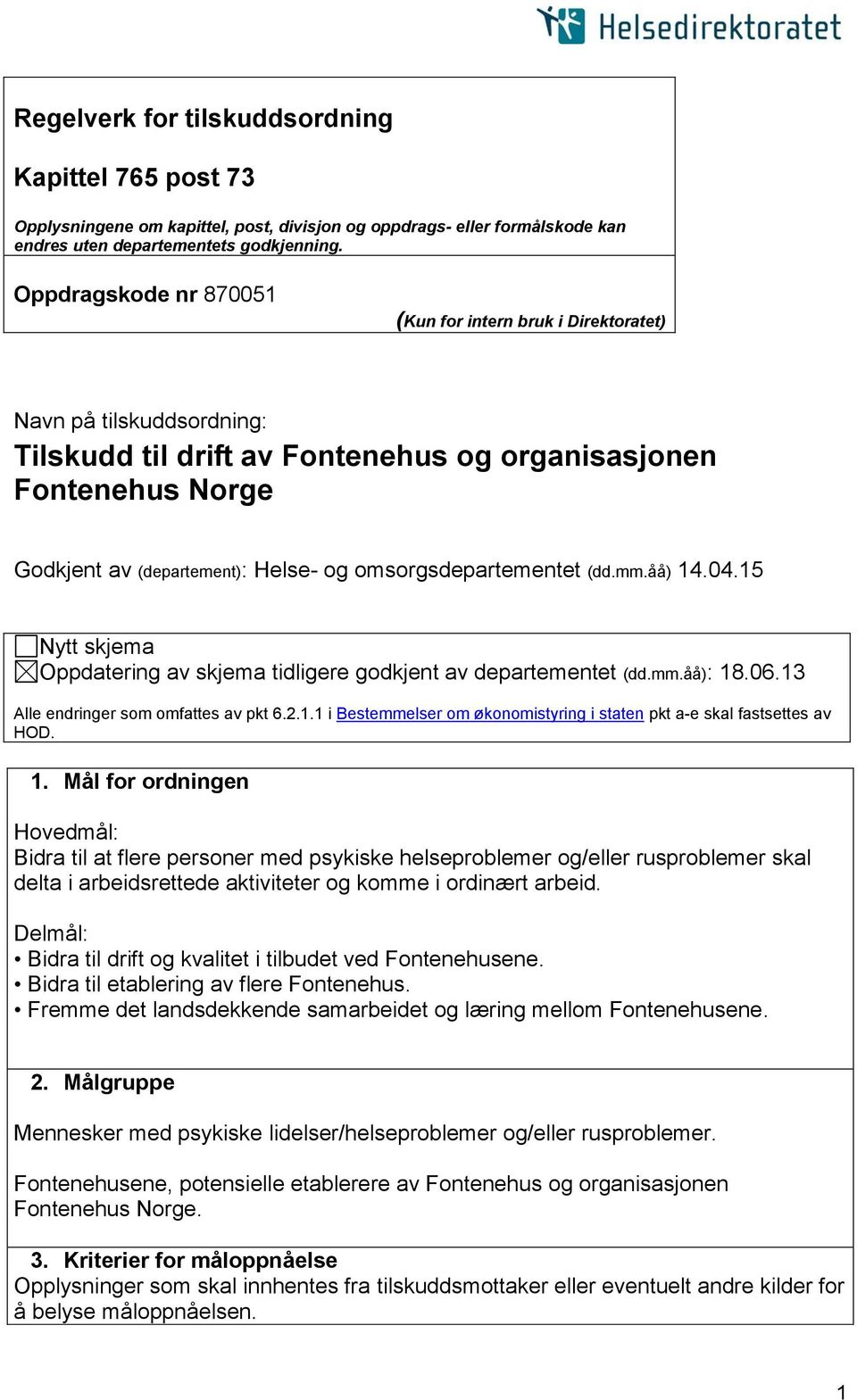 omsorgsdepartementet (dd.mm.åå) 14.04.15 Nytt skjema Oppdatering av skjema tidligere godkjent av departementet (dd.mm.åå): 18.06.13 Alle endringer som omfattes av pkt 6.2.1.1 i Bestemmelser om økonomistyring i staten pkt a-e skal fastsettes av HOD.